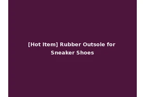 [Hot Item] Rubber Outsole for Sneaker Shoes