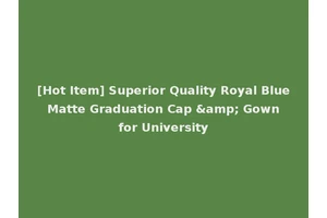 [Hot Item] Superior Quality Royal Blue Matte Graduation Cap &amp; Gown for University