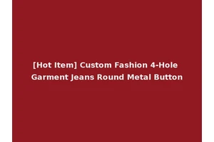 [Hot Item] Custom Fashion 4-Hole Garment Jeans Round Metal Button