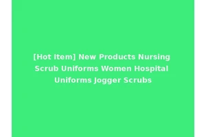 [Hot Item] New Products Nursing Scrub Uniforms Women Hospital Uniforms Jogger Scrubs