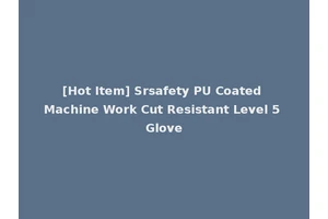 [Hot Item] Srsafety PU Coated Machine Work Cut Resistant Level 5 Glove