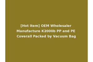 [Hot Item] OEM Wholesaler Manufacture K2000b PP and PE Coverall Packed by Vacuum Bag
