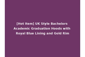 [Hot Item] UK Style Bachelors Academic Graduation Hoods with Royal Blue Lining and Gold Rim