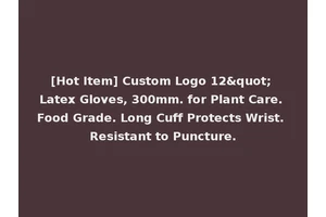 [Hot Item] Custom Logo 12" Latex Gloves, 300mm. for Plant Care. Food Grade. Long Cuff Protects Wrist. Resistant to Puncture.