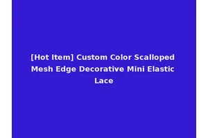 [Hot Item] Custom Color Scalloped Mesh Edge Decorative Mini Elastic Lace