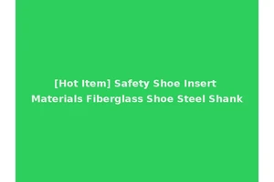 [Hot Item] Safety Shoe Insert Materials Fiberglass Shoe Steel Shank