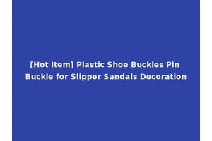 [Hot Item] Plastic Shoe Buckles Pin Buckle for Slipper Sandals Decoration