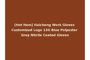 [Hot Item] Haicheng Work Gloves Customized Logo 13G Blue Polyester Grey Nitrile Coated Gloves
