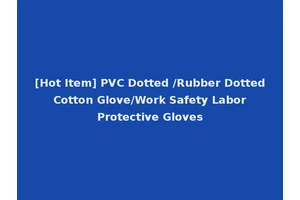 [Hot Item] PVC Dotted /Rubber Dotted Cotton Glove/Work Safety Labor Protective Gloves