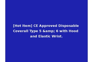 [Hot Item] CE Approved Disposable Coverall Type 5 &amp; 6 with Hood and Elastic Wrist.