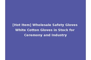 [Hot Item] Wholesale Safety Gloves White Cotton Gloves in Stock for Ceremony and Industry