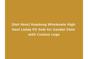 [Hot Item] Huadong Wholesale High Heel Laday PU Sole for Sandal Shoe with Custom Logo