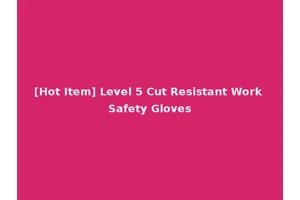 [Hot Item] Level 5 Cut Resistant Work Safety Gloves
