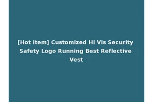 [Hot Item] Customized Hi Vis Security Safety Logo Running Best Reflective Vest