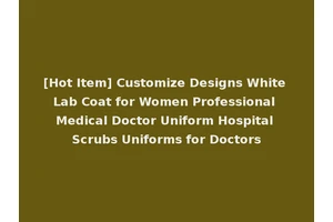 [Hot Item] Customize Designs White Lab Coat for Women Professional Medical Doctor Uniform Hospital Scrubs Uniforms for Doctors