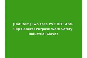 [Hot Item] Two Face PVC DOT Anti-Slip General Purpose Work Safety Industrial Gloves