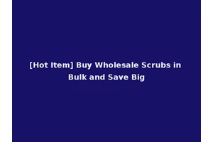 [Hot Item] Buy Wholesale Scrubs in Bulk and Save Big