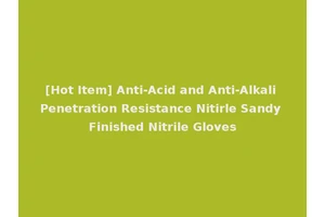 [Hot Item] Anti-Acid and Anti-Alkali Penetration Resistance Nitirle Sandy Finished Nitrile Gloves