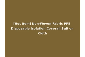 [Hot Item] Non-Woven Fabric PPE Disposable Isolation Coverall Suit or Cloth