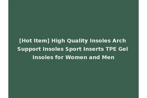 [Hot Item] High Quality Insoles Arch Support Insoles Sport Inserts TPE Gel Insoles for Women and Men