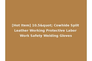 [Hot Item] 10.5" Cowhide Split Leather Working Protective Labor Work Safety Welding Gloves