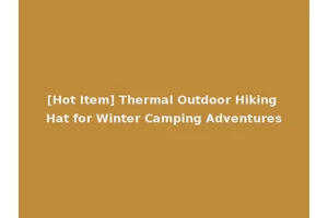 [Hot Item] Thermal Outdoor Hiking Hat for Winter Camping Adventures