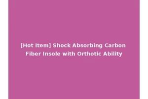 [Hot Item] Shock Absorbing Carbon Fiber Insole with Orthotic Ability