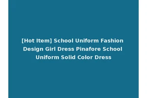 [Hot Item] School Uniform Fashion Design Girl Dress Pinafore School Uniform Solid Color Dress