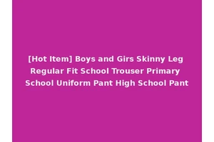 [Hot Item] Boys and Girs Skinny Leg Regular Fit School Trouser Primary School Uniform Pant High School Pant