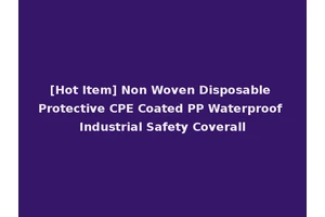[Hot Item] Non Woven Disposable Protective CPE Coated PP Waterproof Industrial Safety Coverall