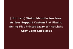 [Hot Item] Weiou Manufactrer New Arriver Support Custom Flat Plastic String Flat Printed Jazzy White-Light Gray Color Shoelaces