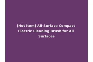 [Hot Item] All-Surface Compact Electric Cleaning Brush for All Surfaces