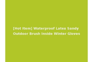 [Hot Item] Waterproof Latex Sandy Outdoor Brush Inside Winter Gloves