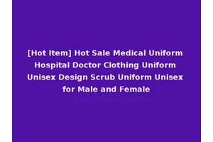 [Hot Item] Hot Sale Medical Uniform Hospital Doctor Clothing Uniform Unisex Design Scrub Uniform Unisex for Male and Female