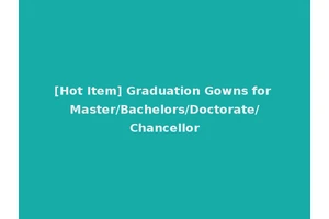 [Hot Item] Graduation Gowns for Master/Bachelors/Doctorate/Chancellor