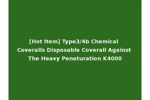 [Hot Item] Type3/4b Chemical Coveralls Disposable Coverall Against The Heavy Peneturation K4000