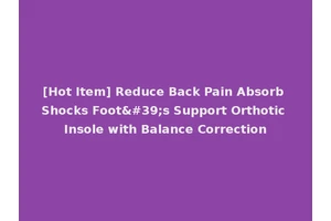 [Hot Item] Reduce Back Pain Absorb Shocks Foot's Support Orthotic Insole with Balance Correction