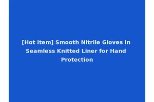 [Hot Item] Smooth Nitrile Gloves in Seamless Knitted Liner for Hand Protection