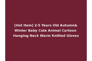 [Hot Item] 2-5 Years Old Autumn&Winter Baby Cute Animal Cartoon Hanging Neck Warm Knitted Gloves