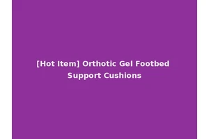 [Hot Item] Orthotic Gel Footbed Support Cushions