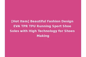 [Hot Item] Beautiful Fashion Design EVA TPR TPU Running Sport Shoe Soles with High Technology for Shoes Making