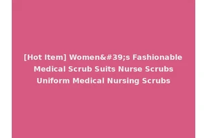 [Hot Item] Women's Fashionable Medical Scrub Suits Nurse Scrubs Uniform Medical Nursing Scrubs