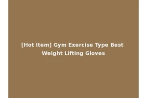 [Hot Item] Gym Exercise Type Best Weight Lifting Gloves
