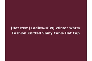 [Hot Item] Ladies' Winter Warm Fashion Knitted Shiny Cable Hat Cap
