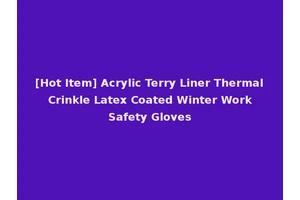 [Hot Item] Acrylic Terry Liner Thermal Crinkle Latex Coated Winter Work Safety Gloves
