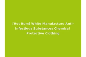 [Hot Item] White Manufacture Anti-Infectious Substances Chemical Protective Clothing