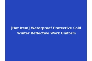 [Hot Item] Waterproof Protective Cold Winter Reflective Work Uniform