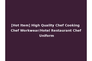 [Hot Item] High Quality Chef Cooking Chef Workwear/Hotel Restaurant Chef Uniform