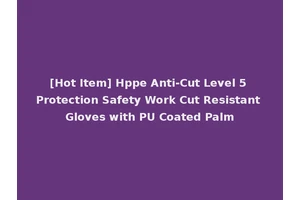[Hot Item] Hppe Anti-Cut Level 5 Protection Safety Work Cut Resistant Gloves with PU Coated Palm