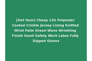 [Hot Item] Cheap 13G Polyester Coated Crinkle Jersey Lining Knitted Wrist Palm Green Wave Wrinkling Finish Hand Safety Work Latex Fully Dipped Gloves
